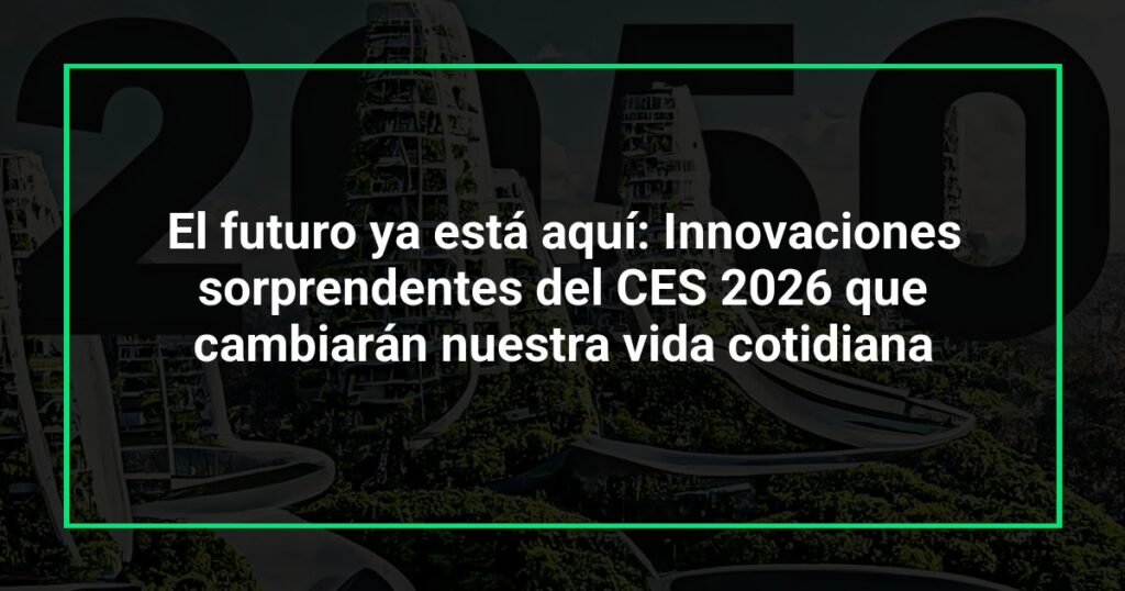 El futuro ya está aquí: Innovaciones sorprendentes del CES 2026 que cambiarán nuestra vida cotidiana