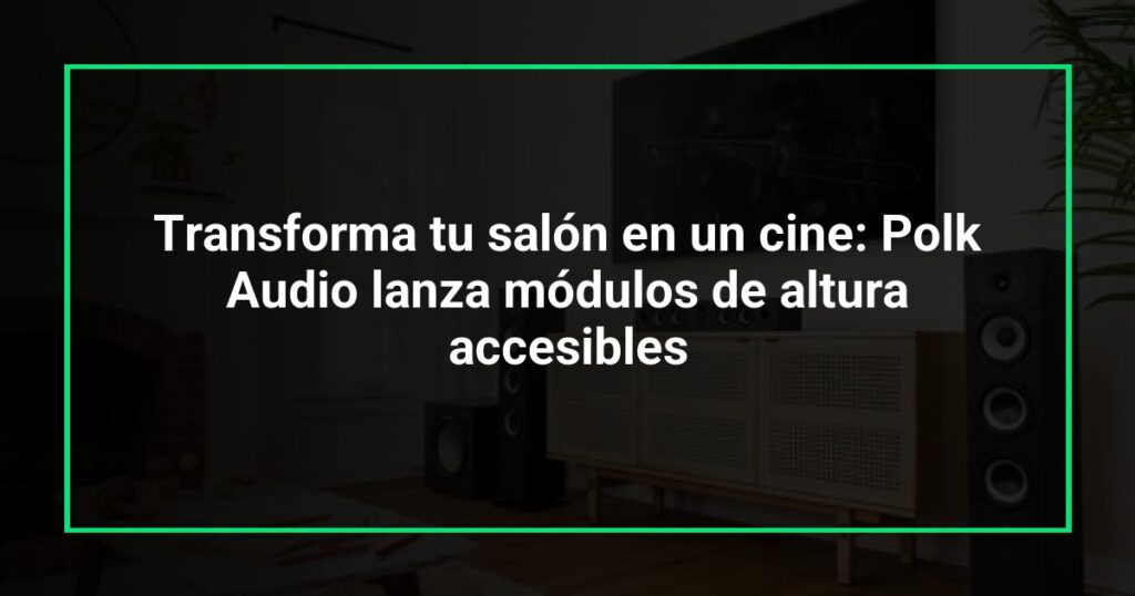 Transforma tu salón en un cine: Polk Audio lanza módulos de altura accesibles