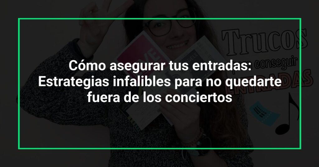 Cómo asegurar tus entradas: Estrategias infalibles para no quedarte fuera de los conciertos