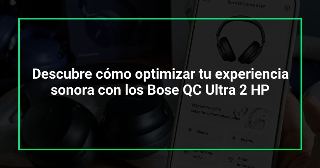 Descubre cómo optimizar tu experiencia sonora con los Bose QC Ultra 2 HP