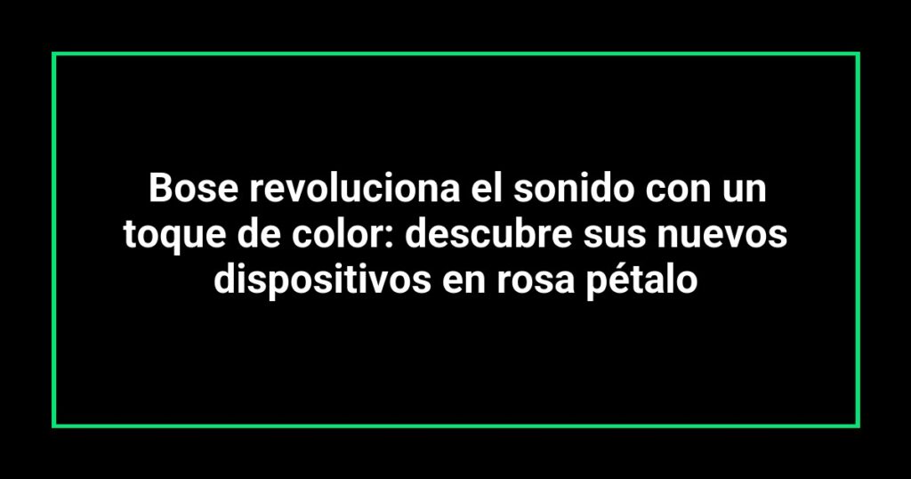 Bose revoluciona el sonido con un toque de color: descubre sus nuevos dispositivos en rosa pétalo